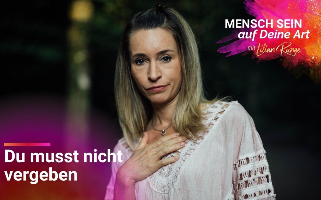 Vergebung ohne Selbstverrat – wie Du innerlich wirklich frei wirst