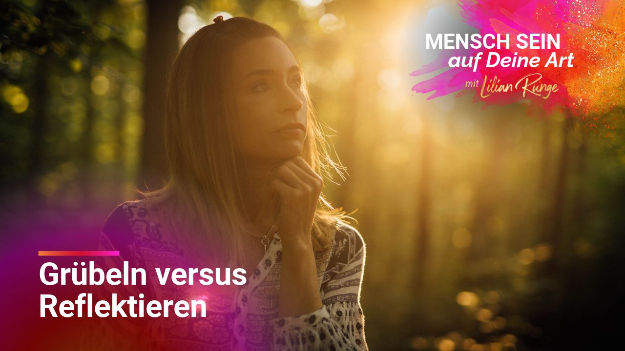 Grübeln versus Reflektieren