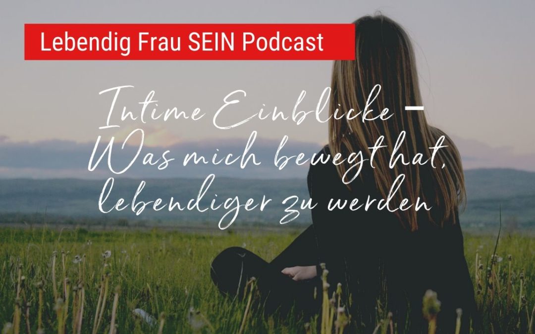 Intime Einblicke – Was mich bewegt hat, lebendiger zu werden