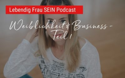 Wie Du Weiblichkeit im Business lebst – Teil 1